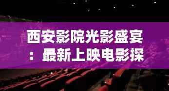 西安影院光影盛宴：最新上映电影探秘