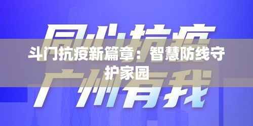 斗门抗疫新篇章：智慧防线守护家园