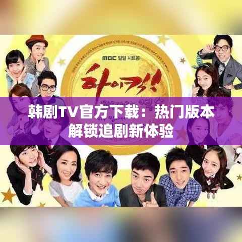 韩剧TV官方下载：热门版本解锁追剧新体验