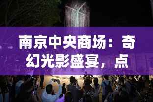 南京中央商场：奇幻光影盛宴，点亮城市新风尚