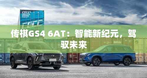 传祺GS4 6AT：智能新纪元，驾驭未来