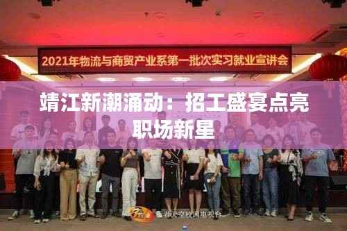 靖江新潮涌动：招工盛宴点亮职场新星