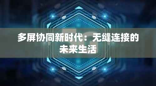 多屏协同新时代：无缝连接的未来生活