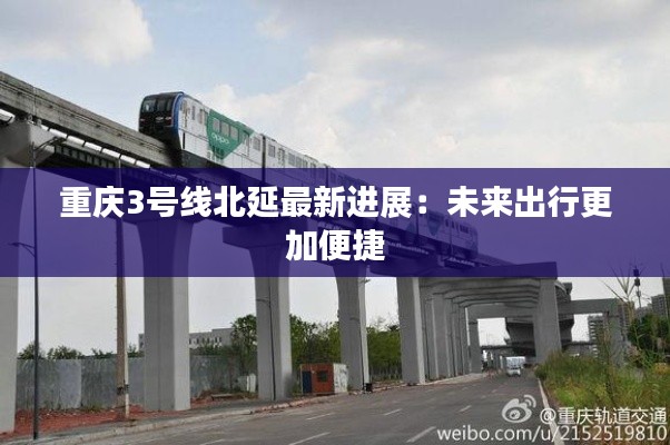 重庆3号线北延最新进展：未来出行更加便捷