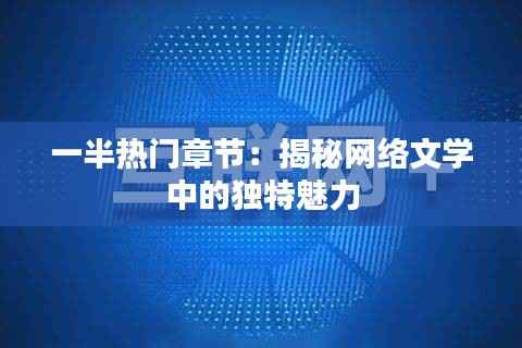 一半热门章节：揭秘网络文学中的独特魅力