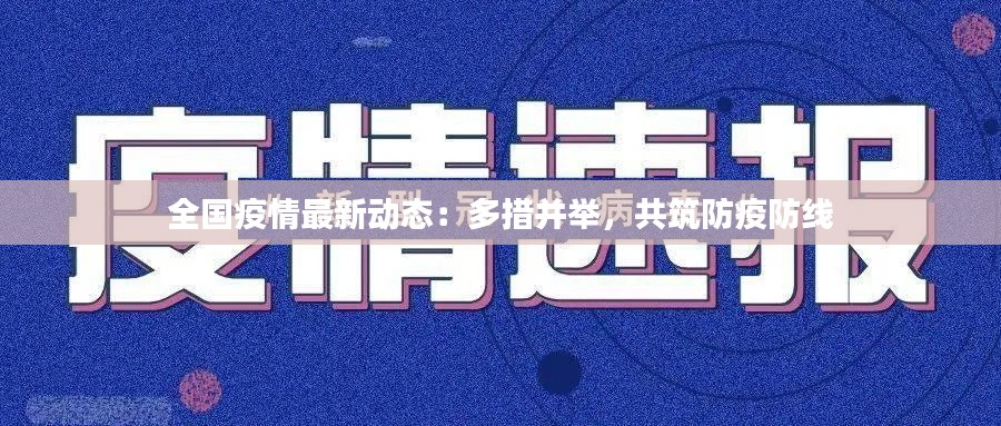 全国疫情最新动态：多措并举，共筑防疫防线