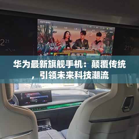 华为最新旗舰手机：颠覆传统，引领未来科技潮流