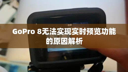GoPro 8无法实现实时预览功能的原因解析