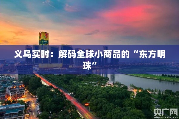 义乌实时：解码全球小商品的“东方明珠”