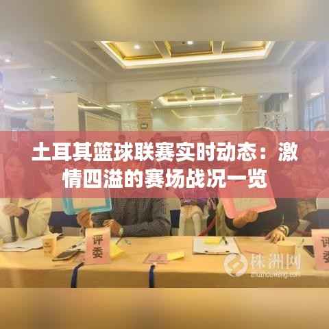 土耳其篮球联赛实时动态：激情四溢的赛场战况一览