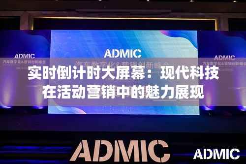 实时倒计时大屏幕：现代科技在活动营销中的魅力展现