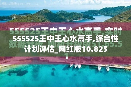 555525王中王心水高手,综合性计划评估_网红版10.825
