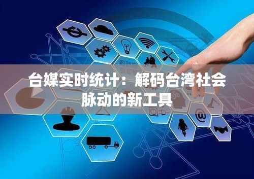 台媒实时统计：解码台湾社会脉动的新工具