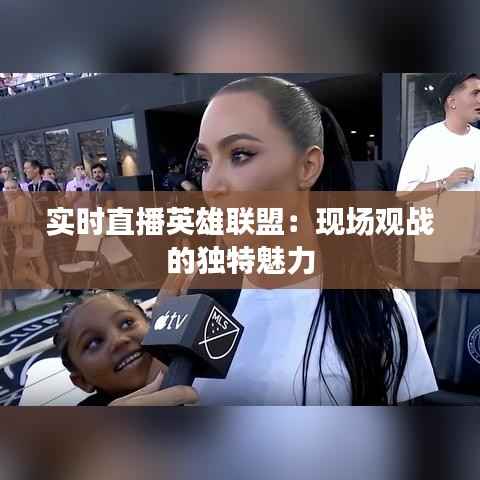 实时直播英雄联盟：现场观战的独特魅力