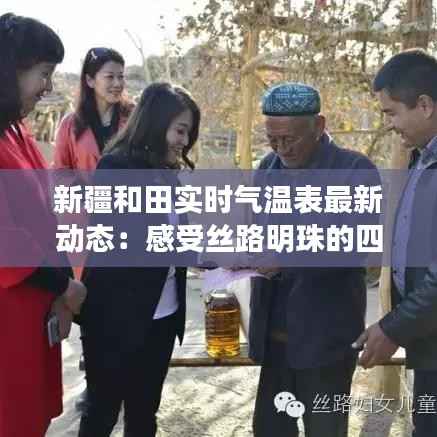 新疆和田实时气温表最新动态：感受丝路明珠的四季变幻