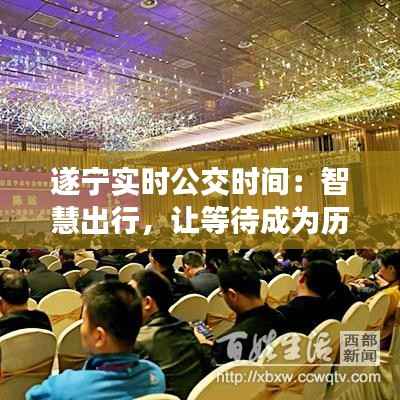 遂宁实时公交时间：智慧出行，让等待成为历史