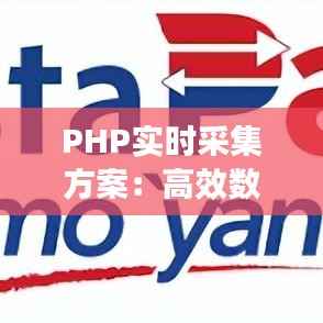PHP实时采集方案：高效数据获取与处理的利器