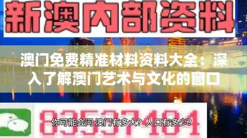 澳门免费精准材料资料大全：深入了解澳门艺术与文化的窗口