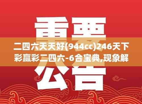 二四六天天好(944cc)246天下彩赢彩二四六-6合宝典,现象解释管理_影像版5.905
