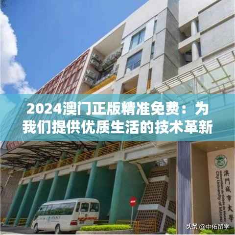 2024澳门正版精准免费：为我们提供优质生活的技术革新