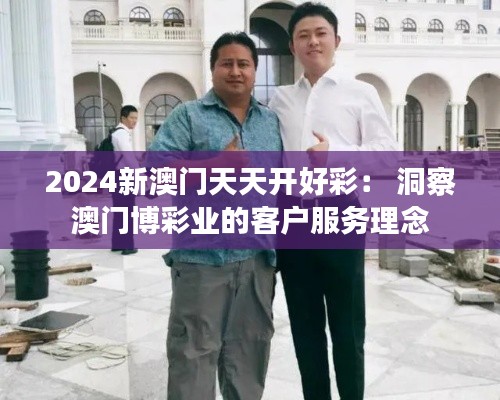 2024新澳门天天开好彩： 洞察澳门博彩业的客户服务理念