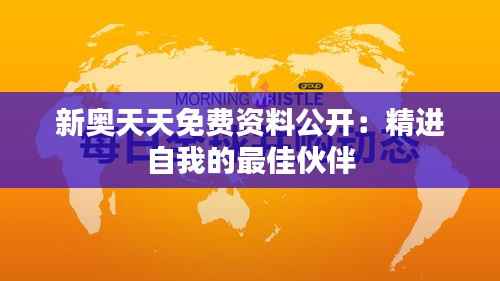 新奥天天免费资料公开：精进自我的最佳伙伴