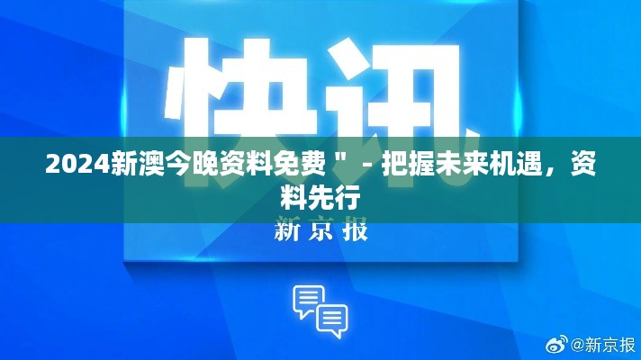2024新澳今晚资料免费＂ - 把握未来机遇，资料先行