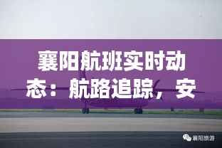 襄阳航班实时动态：航路追踪，安全无忧