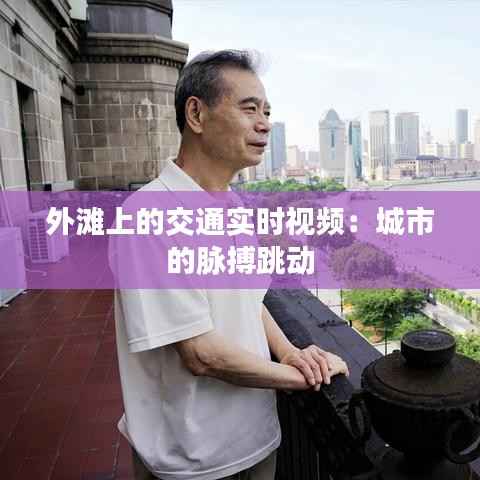 外滩上的交通实时视频：城市的脉搏跳动