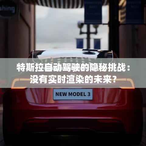 特斯拉自动驾驶的隐秘挑战：没有实时渲染的未来？