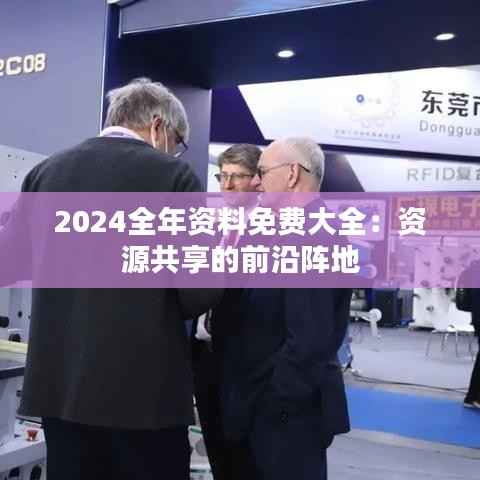 2024全年资料免费大全：资源共享的前沿阵地