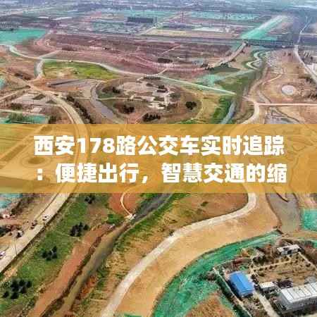 西安178路公交车实时追踪：便捷出行，智慧交通的缩影