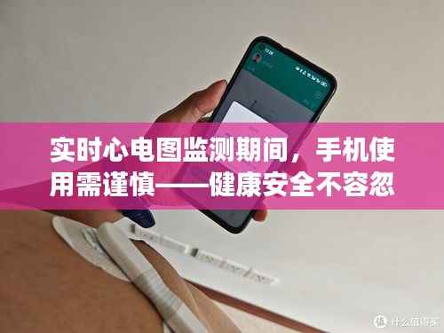 实时心电图监测期间，手机使用需谨慎——健康安全不容忽视