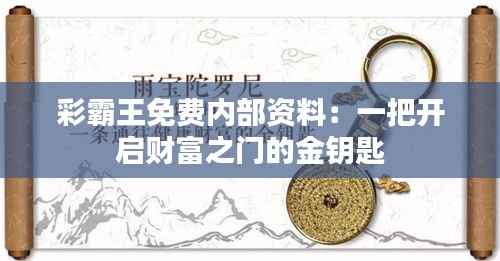 彩霸王免费内部资料：一把开启财富之门的金钥匙