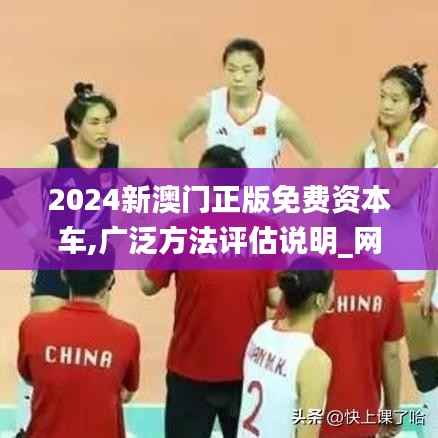 2024新澳门正版免费资本车,广泛方法评估说明_网页版6.464