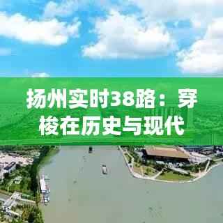 扬州实时38路：穿梭在历史与现代之间的公共交通传奇