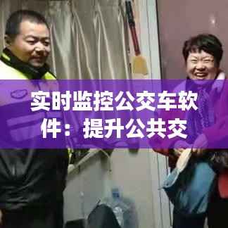 实时监控公交车软件：提升公共交通效率，保障市民出行安全