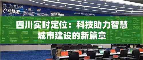 四川实时定位：科技助力智慧城市建设的新篇章
