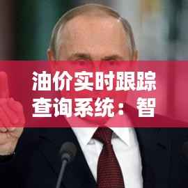 油价实时跟踪查询系统：智能化能源管理的得力助手