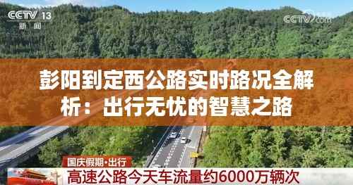 彭阳到定西公路实时路况全解析：出行无忧的智慧之路