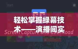 轻松掌握绿幕技术——演播间实时绿幕软件下载全攻略