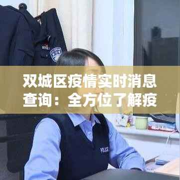 双城区疫情实时消息查询：全方位了解疫情动态