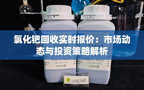 氯化钯回收实时报价：市场动态与投资策略解析