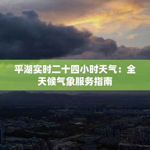 平湖实时二十四小时天气：全天候气象服务指南