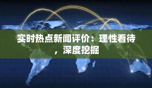 实时热点新闻评价：理性看待，深度挖掘
