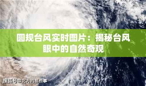 圆规台风实时图片：揭秘台风眼中的自然奇观