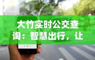 大竹实时公交查询：智慧出行，让公交生活更便捷