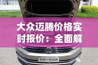 大众迈腾价格实时报价：全面解析与购车指南