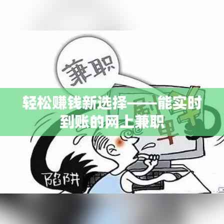 轻松赚钱新选择——能实时到账的网上兼职