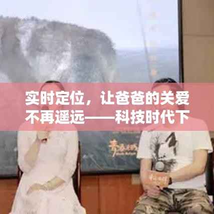 实时定位，让爸爸的关爱不再遥远——科技时代下的家庭守护